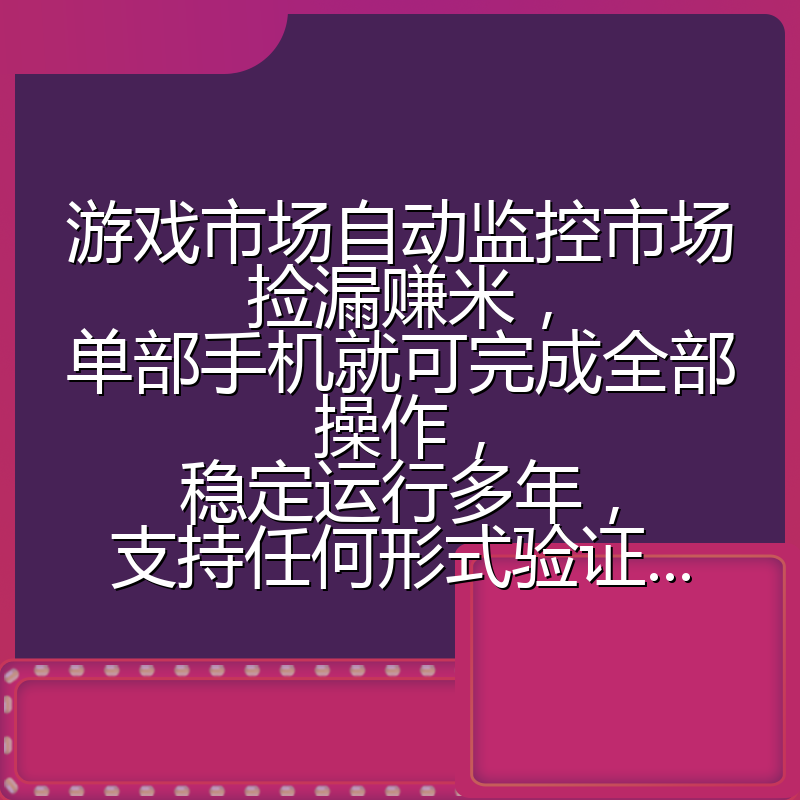 游戏市场自动监控市场捡漏赚米，单部手机就可完成全部操作，稳定运行多年，支持任何形式验证...