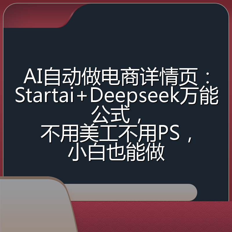 AI自动做电商详情页：Startai+Deepseek万能公式，不用美工不用PS，小白也能做
