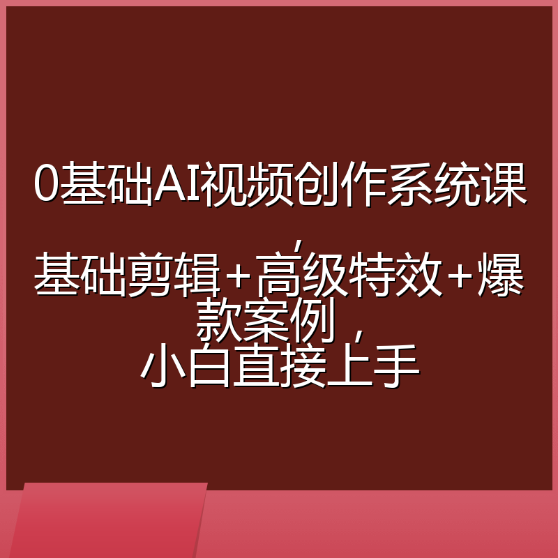0基础AI视频创作系统课，基础剪辑+高级特效+爆款案例，小白直接上手
