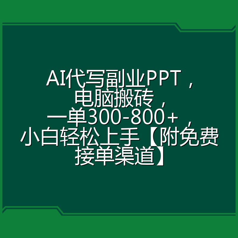 AI代写副业PPT，电脑搬砖，一单300-800+，小白轻松上手【附免费接单渠道】