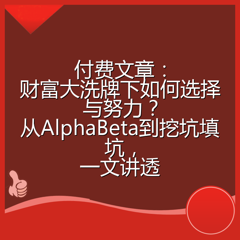 付费文章：财富大洗牌下如何选择与努力？从AlphaBeta到挖坑填坑，一文讲透