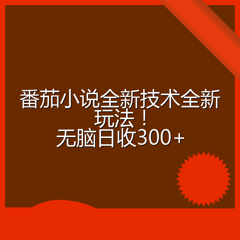 番茄小说全新技术全新玩法！无脑日收300+