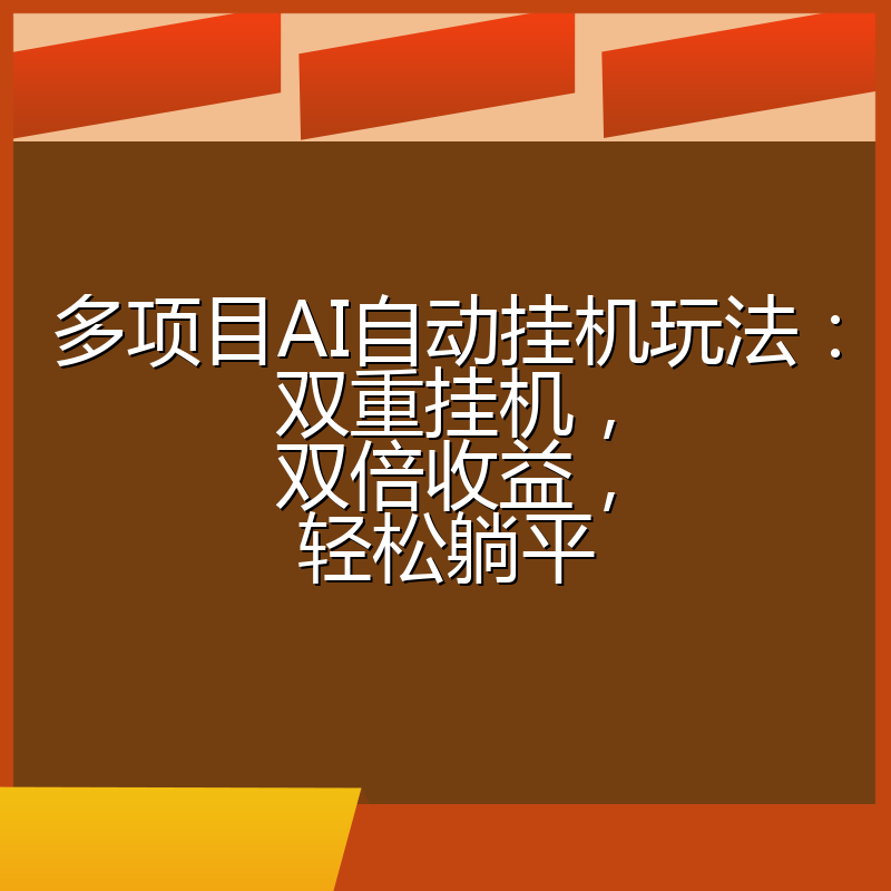 多项目AI自动挂机玩法：双重挂机，双倍收益，轻松躺平