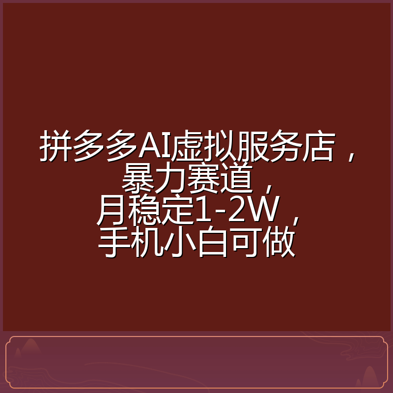 拼多多AI虚拟服务店，暴力赛道，月稳定1-2W，手机小白可做