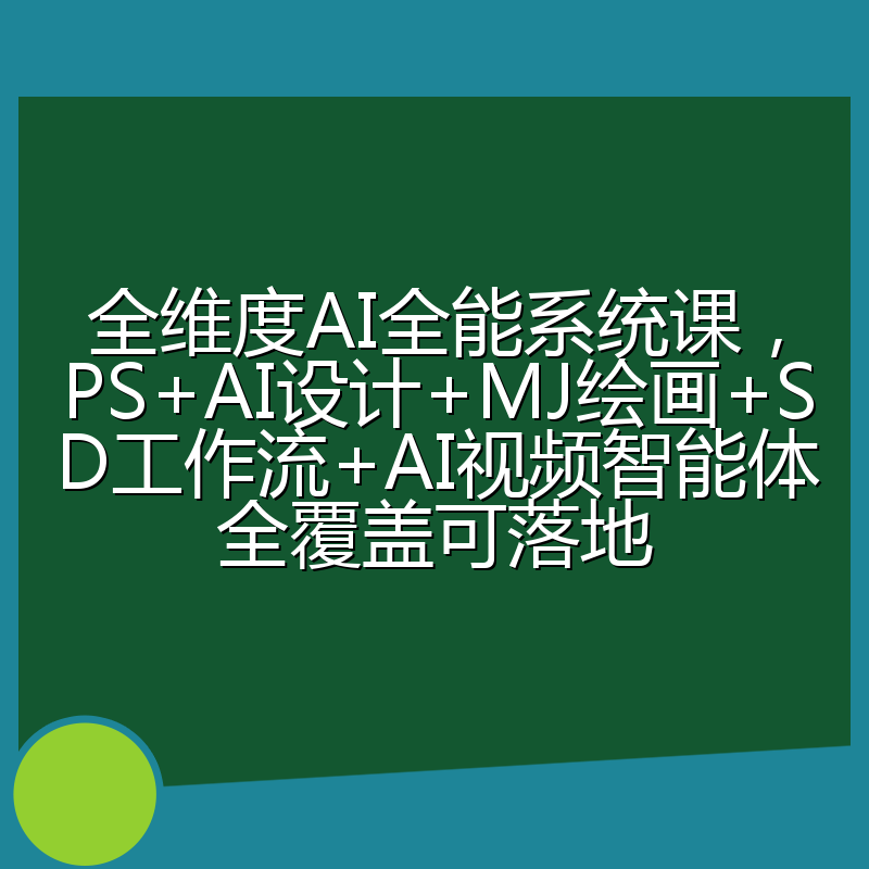 全维度AI全能系统课，PS+AI设计+MJ绘画+SD工作流+AI视频智能体全覆盖可落地
