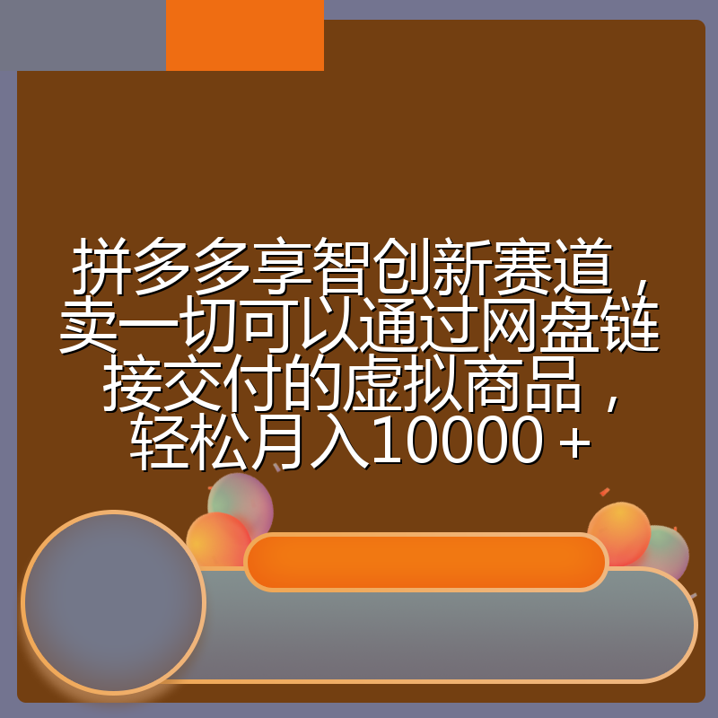 拼多多享智创新赛道，卖一切可以通过网盘链接交付的虚拟商品，轻松月入10000＋