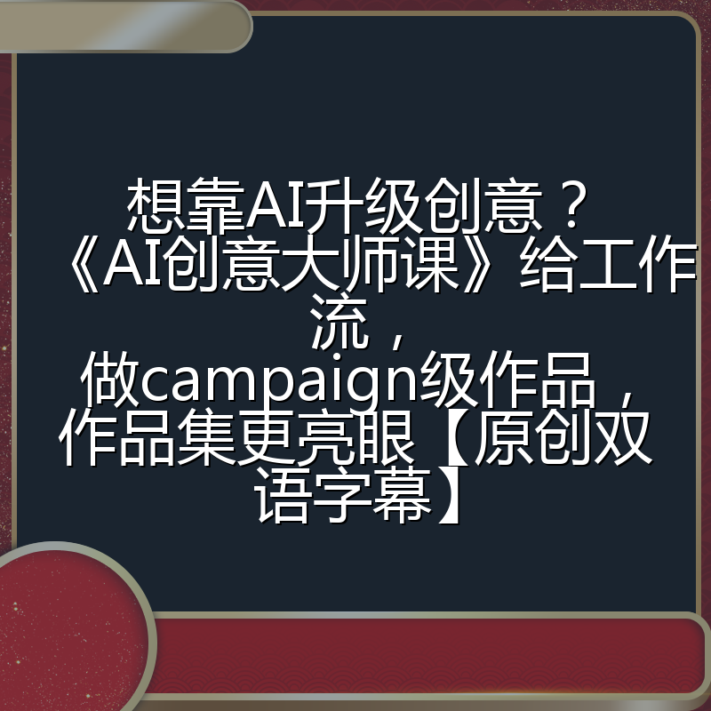 想靠AI升级创意？《AI创意大师课》给工作流，做campaign级作品，作品集更亮眼【原创双语字幕】