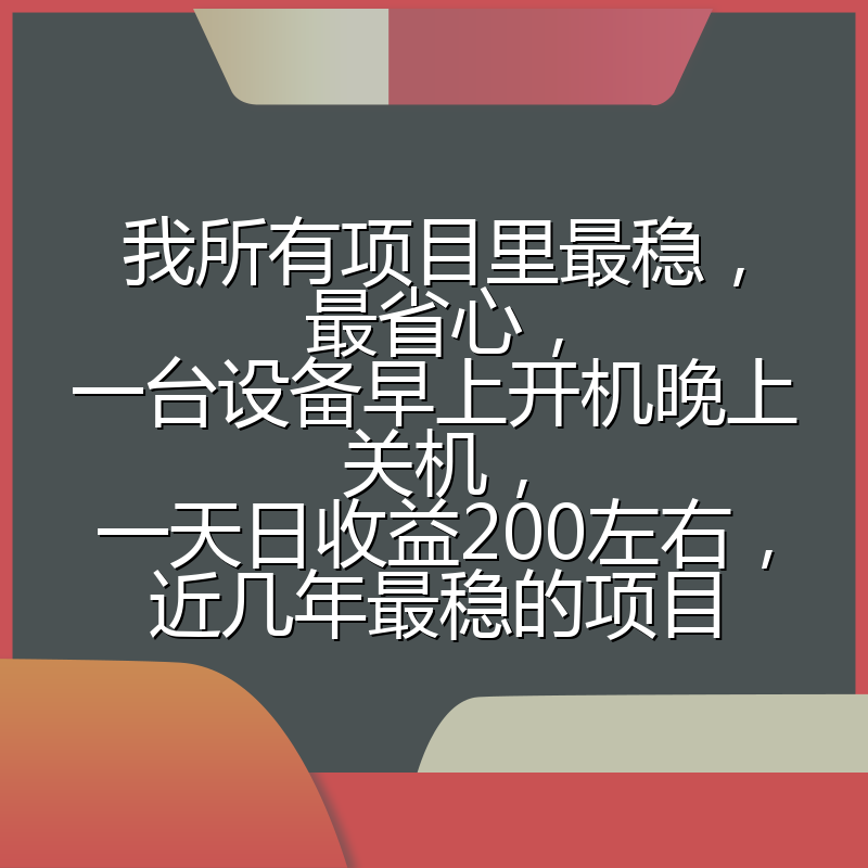 我所有项目里最稳，最省心，一台设备早上开机晚上关机，一天日收益200左右，近几年最稳的项目