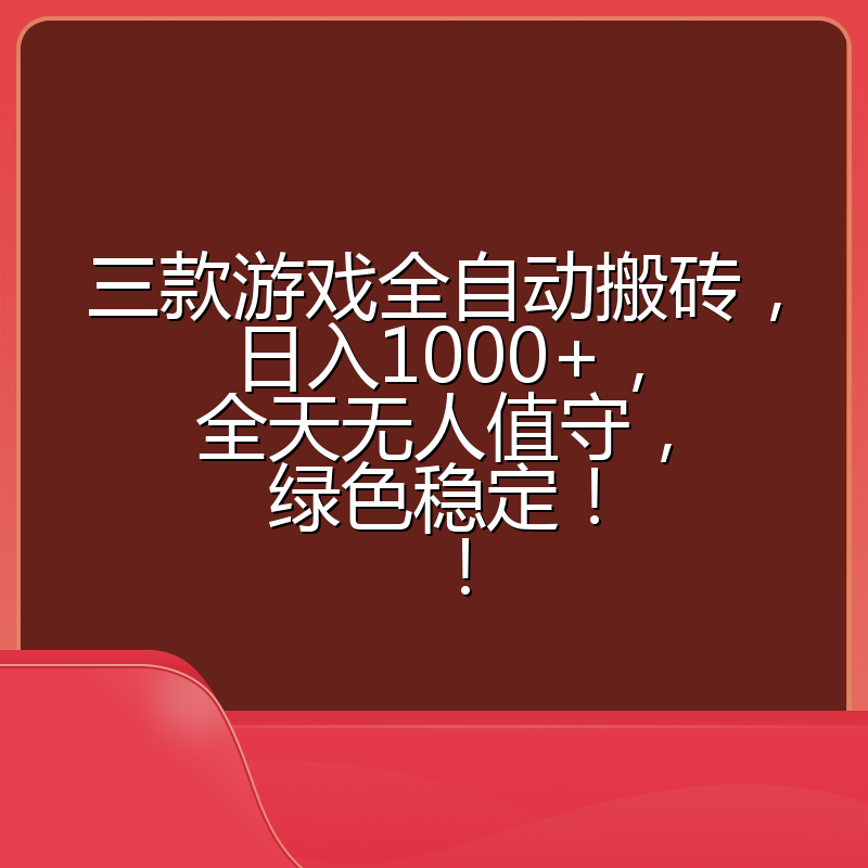 三款游戏全自动搬砖，日入1000+，全天无人值守，绿色稳定！！