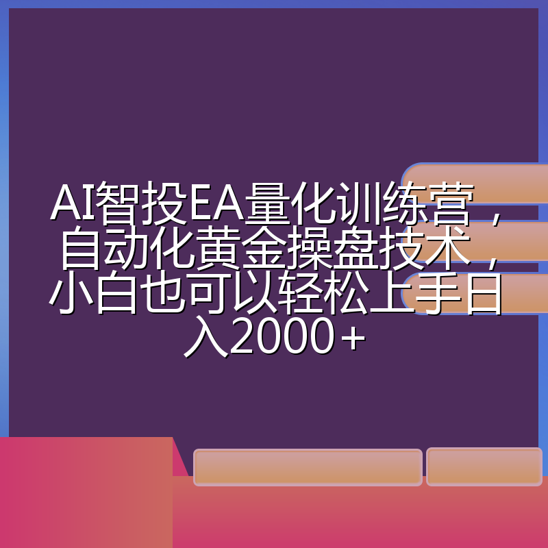 AI智投EA量化训练营,自动化黄金操盘技术,小白也可以轻松上手日入2000+