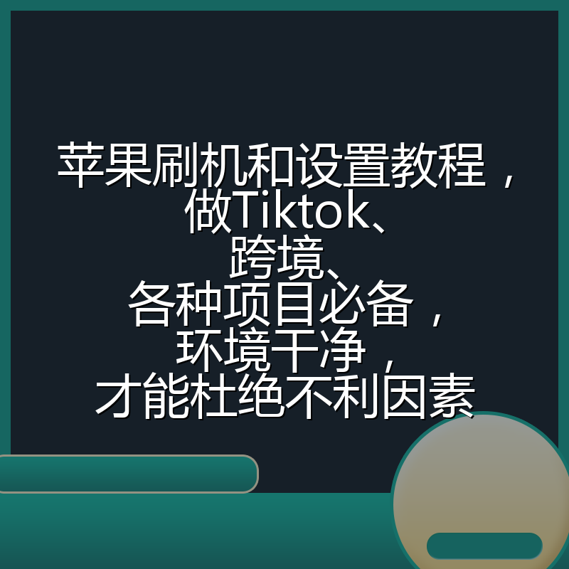苹果刷机和设置教程，做Tiktok、跨境、各种项目必备，环境干净，才能杜绝不利因素