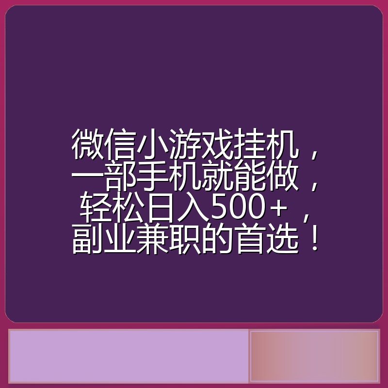 微信小游戏挂机，一部手机就能做，轻松日入500+，副业兼职的首选！