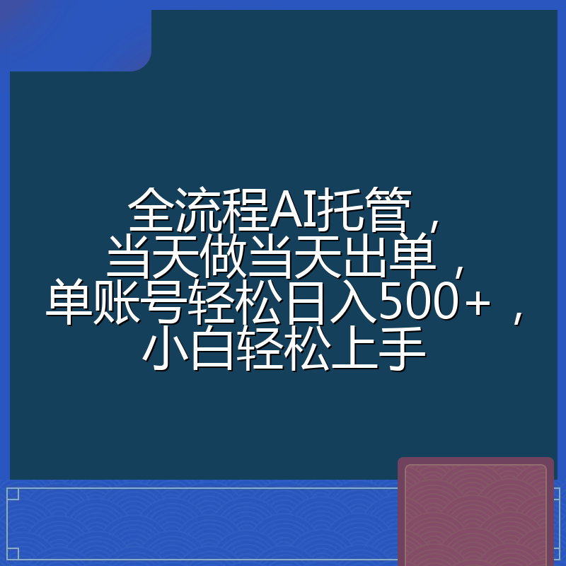 全流程AI托管,当天做当天出单,单账号轻松日入500+,小白轻松上手