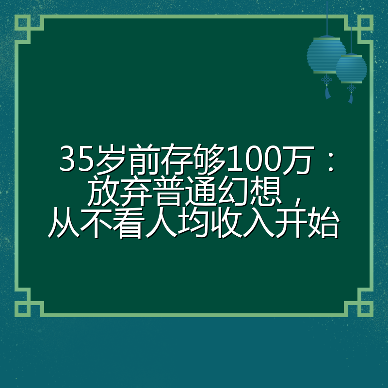 35岁前存够100万：放弃普通幻想，从不看人均收入开始