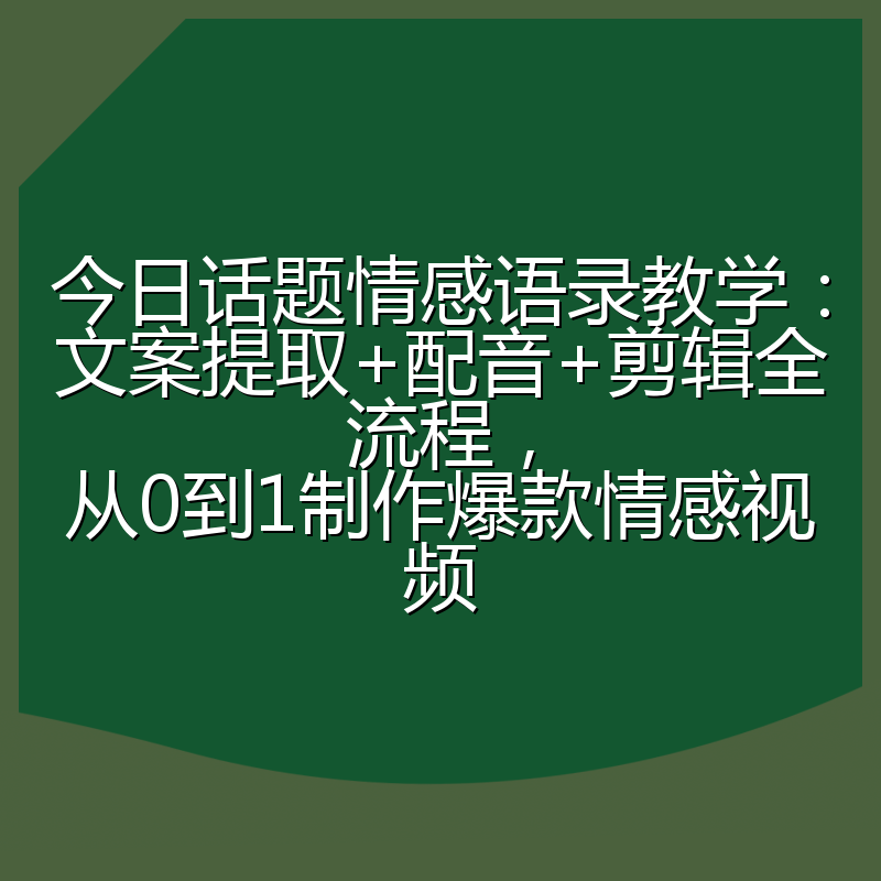 今日话题情感语录教学：文案提取+配音+剪辑全流程，从0到1制作爆款情感视频