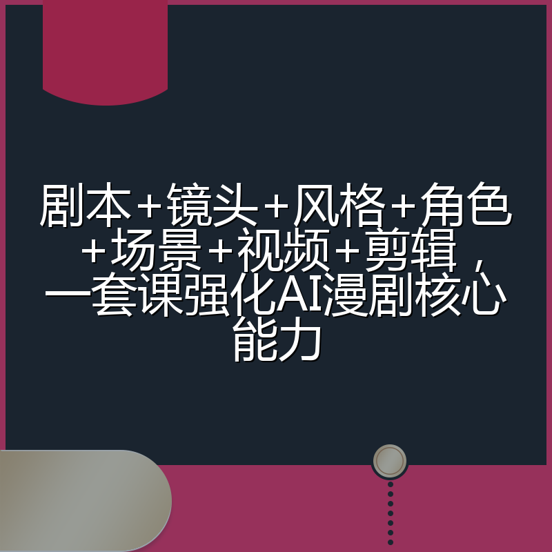 剧本+镜头+风格+角色+场景+视频+剪辑，一套课强化AI漫剧核心能力