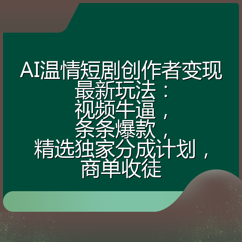 AI温情短剧创作者变现最新玩法:视频牛逼,条条爆款,精选独家分成计划,商单收徒