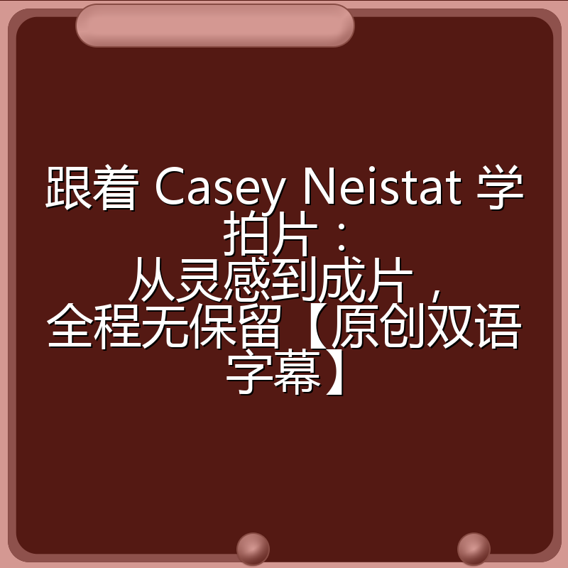 跟着 Casey Neistat 学拍片:从灵感到成片,全程无保留【原创双语字幕】
