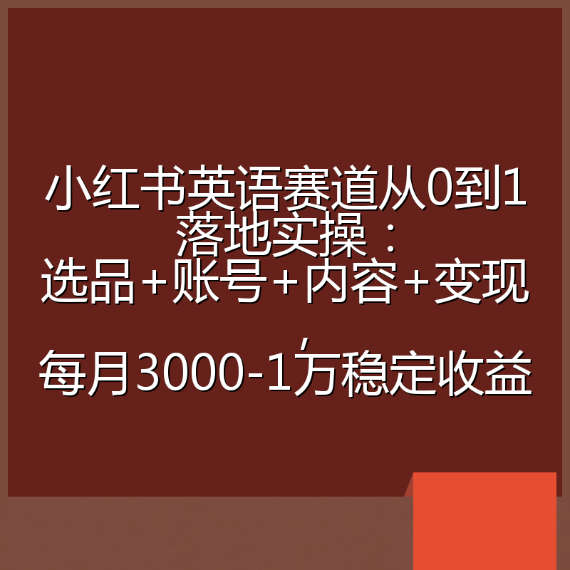 小红书英语赛道从0到1落地实操：选品+账号+内容+变现，每月3000-1万稳定收益