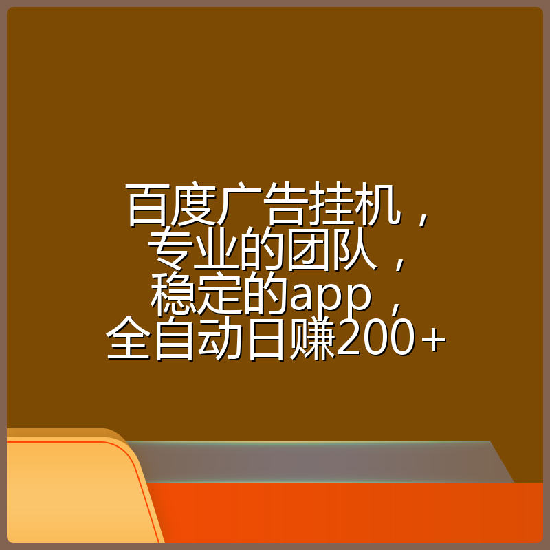 百度广告挂机，专业的团队，稳定的app，全自动日赚200+