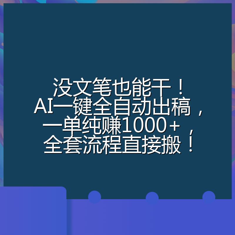 没文笔也能干！AI一键全自动出稿，一单纯赚1000+，全套流程直接搬！
