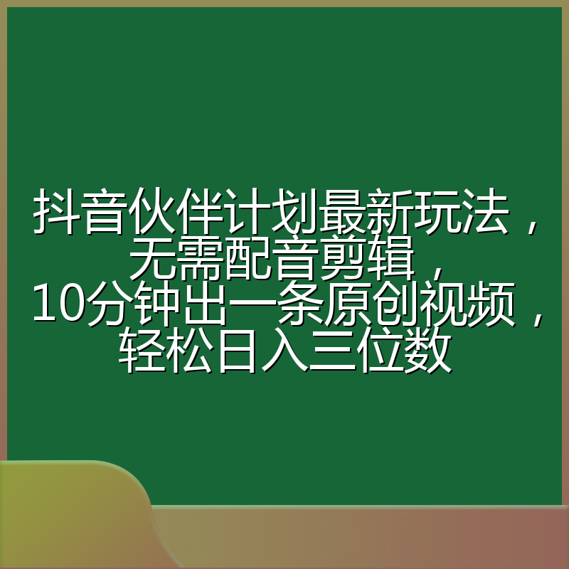 抖音伙伴计划最新玩法,无需配音剪辑,10分钟出一条原创视频,轻松日入三位数