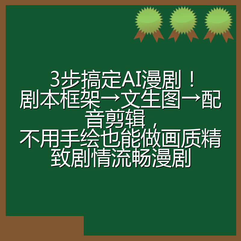 3步搞定AI漫剧!剧本框架→文生图→配音剪辑,不用手绘也能做画质精致剧情流畅漫剧