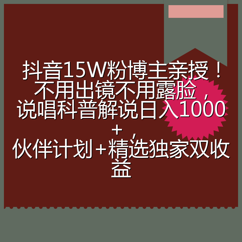 抖音15W粉博主亲授!不用出镜不用露脸,说唱科普解说日入1000+,伙伴计划+精选独家双收益