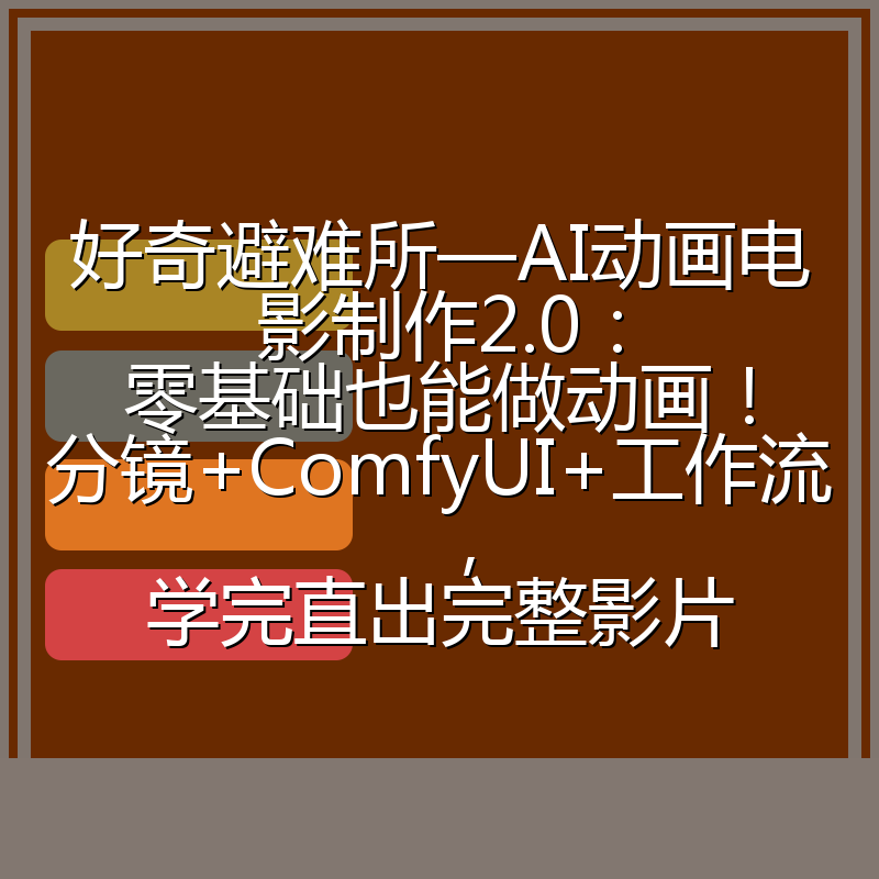 好奇避难所—AI动画电影制作2.0:零基础也能做动画!分镜+ComfyUI+工作流,学完直出完整影片