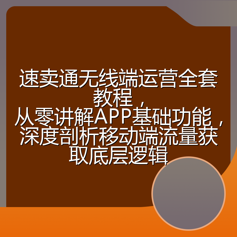 速卖通无线端运营全套教程，从零讲解APP基础功能，深度剖析移动端流量获取底层逻辑
