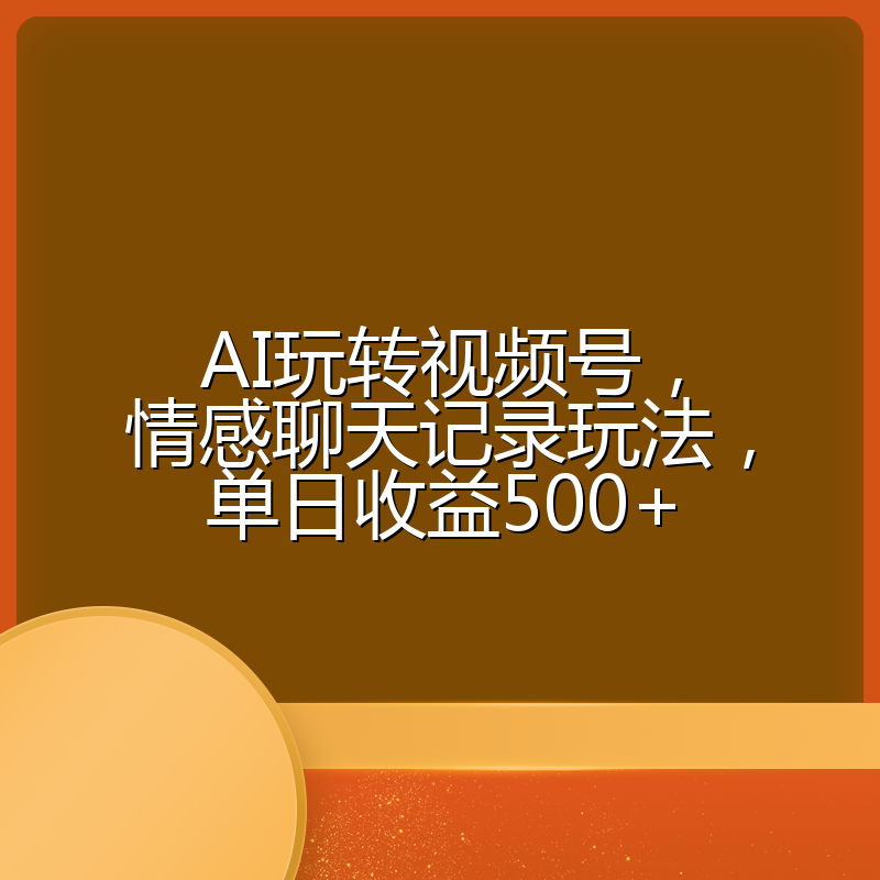 AI玩转视频号，情感聊天记录玩法，单日收益500+