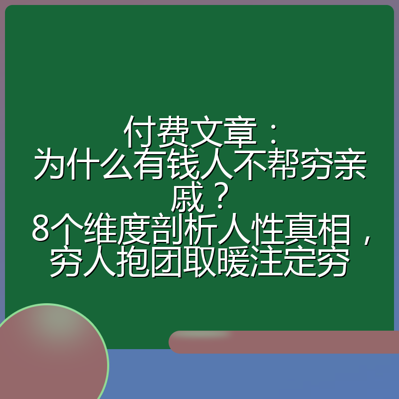 付费文章：为什么有钱人不帮穷亲戚？8个维度剖析人性真相，穷人抱团取暖注定穷