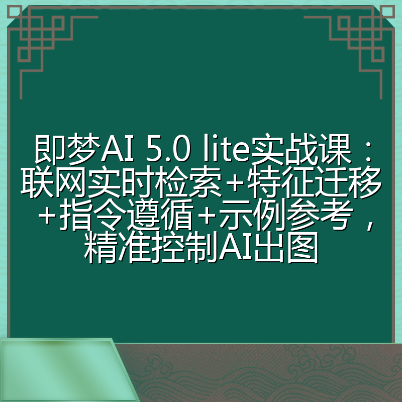 即梦AI 5.0 lite实战课:联网实时检索+特征迁移+指令遵循+示例参考,精准控制AI出图