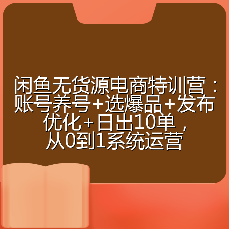 闲鱼无货源电商特训营:账号养号+选爆品+发布优化+日出10单,从0到1系统运营