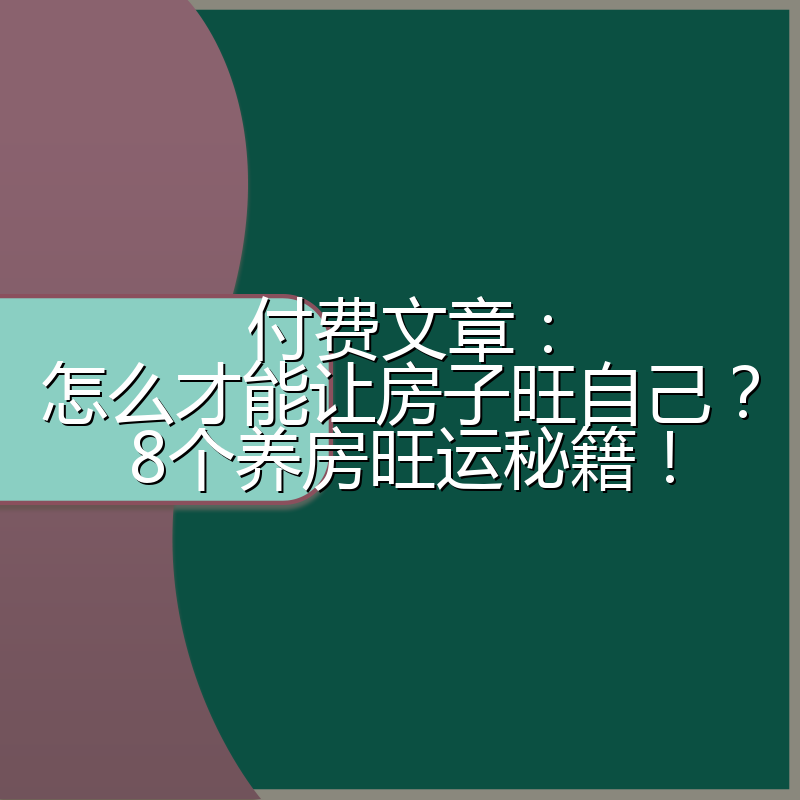 付费文章：怎么才能让房子旺自己？8个养房旺运秘籍！