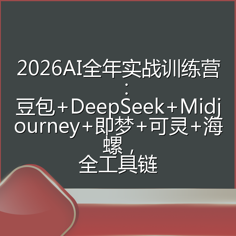 2026AI全年实战训练营：豆包+DeepSeek+Midjourney+即梦+可灵+海螺，全工具链