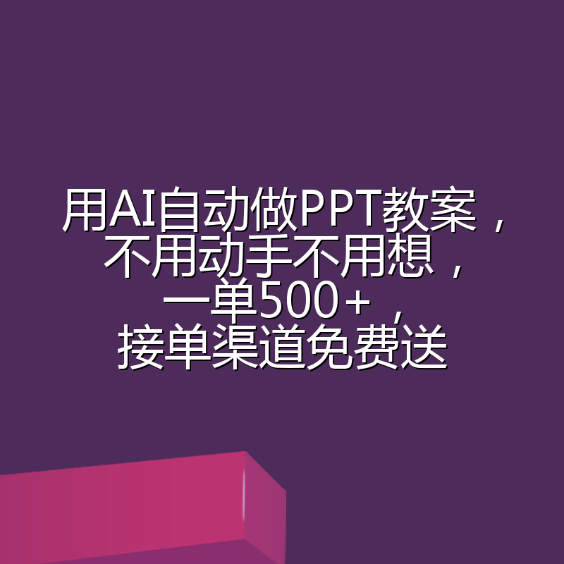 用AI自动做PPT教案，不用动手不用想，一单500+，接单渠道免费送