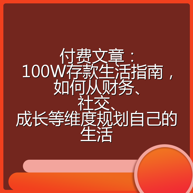 付费文章：100W存款生活指南，如何从财务、社交、成长等维度规划自己的生活