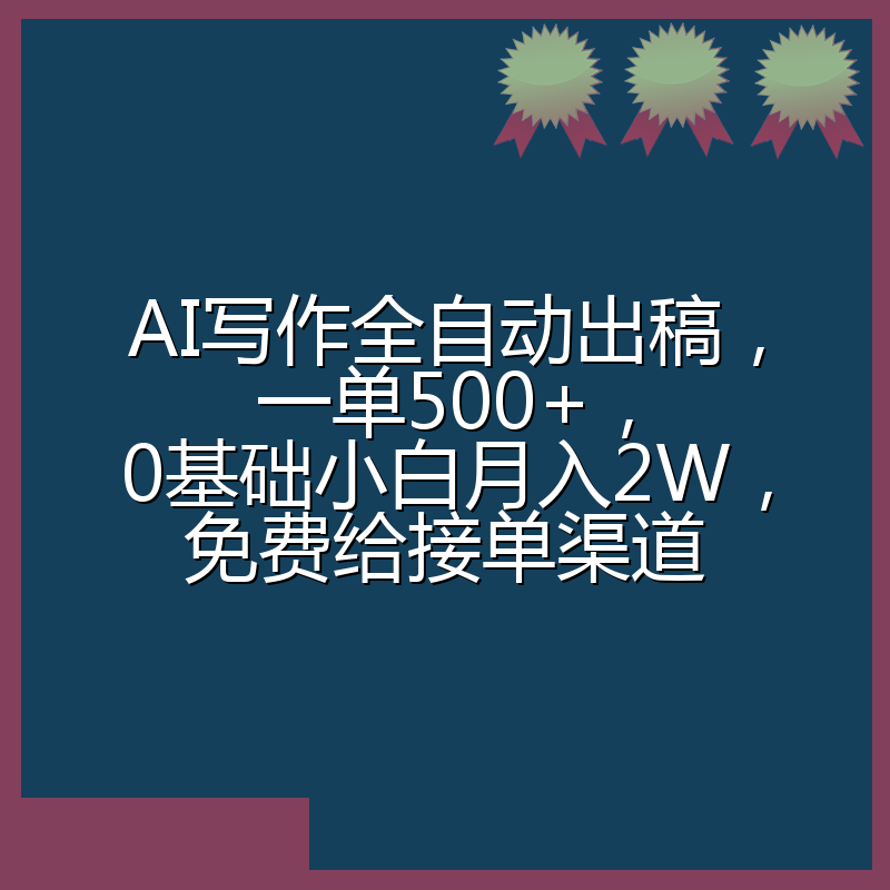 AI写作全自动出稿,一单500+,0基础小白月入2W,免费给接单渠道