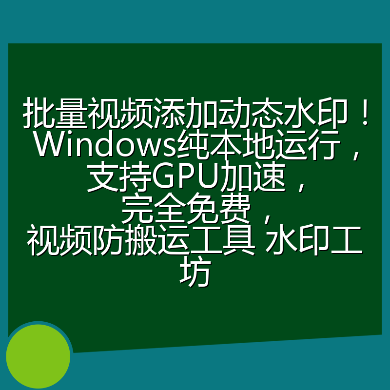 批量视频添加动态水印!Windows纯本地运行,支持GPU加速,完全免费,视频防搬运工具 水印工坊