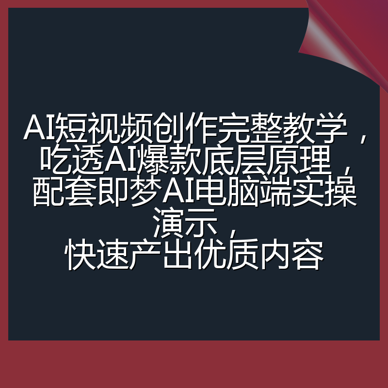 AI短视频创作完整教学,吃透AI爆款底层原理,配套即梦AI电脑端实操演示,快速产出优质内容