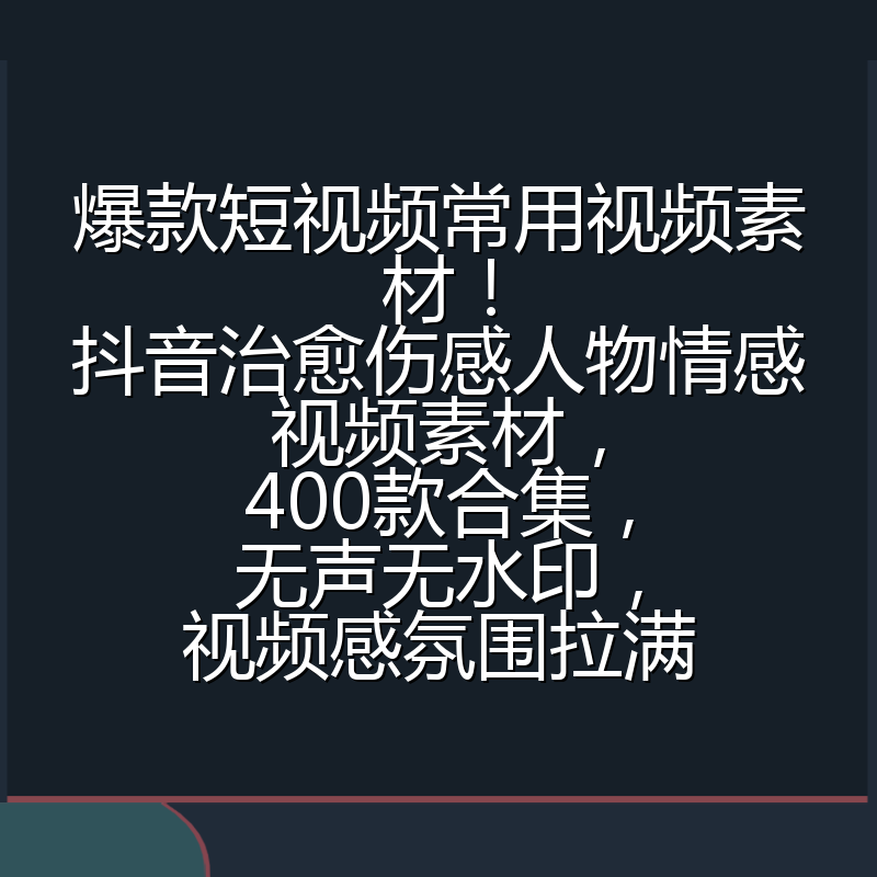 爆款短视频常用视频素材!抖音治愈伤感人物情感视频素材,400款合集,无声无水印,视频感氛围拉满