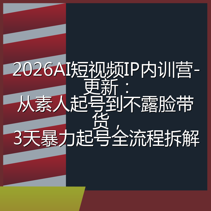 2026AI短视频IP内训营-更新:从素人起号到不露脸带货,3天暴力起号全流程拆解