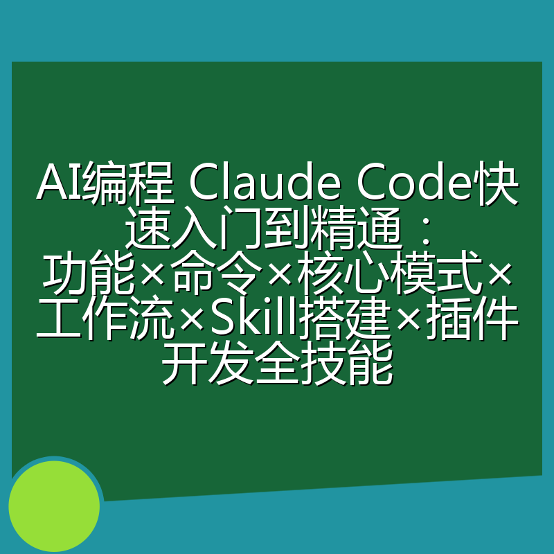 AI编程 Claude Code快速入门到精通:功能×命令×核心模式×工作流×Skill搭建×插件开发全技能