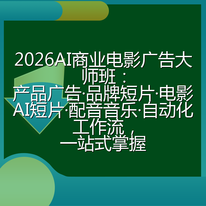 2026AI商业电影广告大师班:产品广告·品牌短片·电影AI短片·配音音乐·自动化工作流,一站式掌握