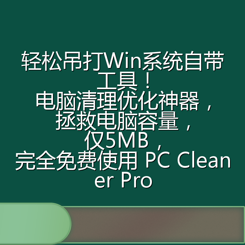 轻松吊打Win系统自带工具！电脑清理优化神器，拯救电脑容量，仅5MB，完全免费使用 PC Cleaner Pro