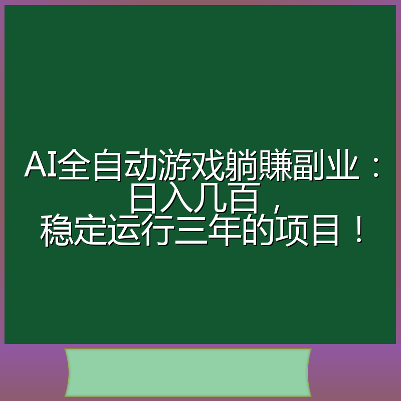 AI全自动游戏躺賺副业：日入几百，稳定运行三年的项目！