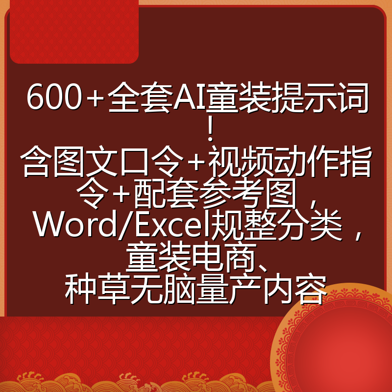 600+全套AI童装提示词!含图文口令+视频动作指令+配套参考图,Word/Excel规整分类,童装电商、种草无脑量产内容