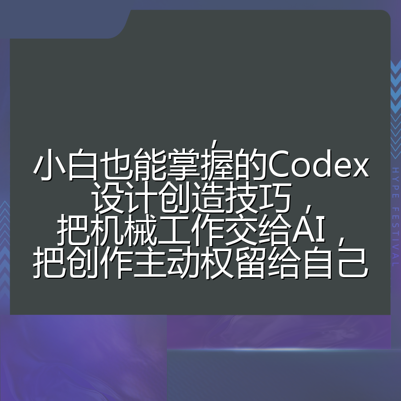 ,小白也能掌握的Codex设计创造技巧,把机械工作交给AI,把创作主动权留给自己
