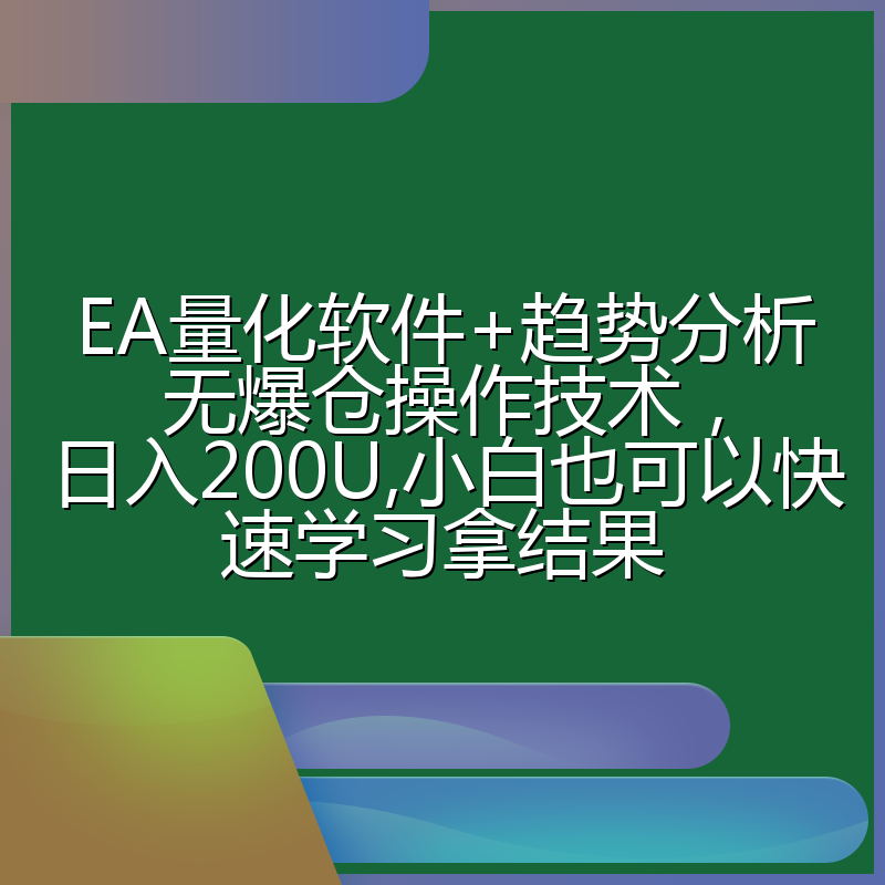 EA量化软件+趋势分析无爆仓操作技术,日入200U,小白也可以快速学习拿结果